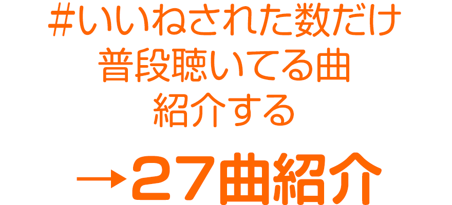 いいねされた数だけ普段聴いてる曲紹介する→27曲紹介！