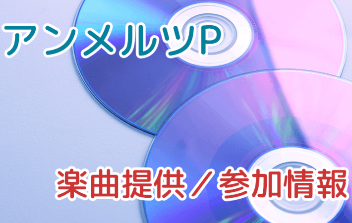 アンメルツP　楽曲提供／参加情報