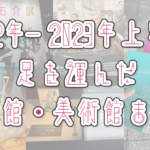 アイキャッチ画像「2022年～2023年上半期に足を運んだ博物館・美術館 まとめ」