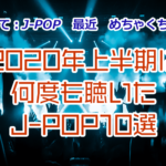 もしかして：J-POP最近めちゃくちゃ面白い 2020年上半期に何度も聴いたJ-POP10選